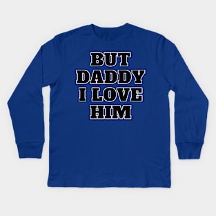 But Daddy I Love Him Kids Long Sleeve T-Shirt